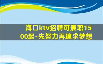 海口ktv招聘可兼职1500起-先努力再追求梦想